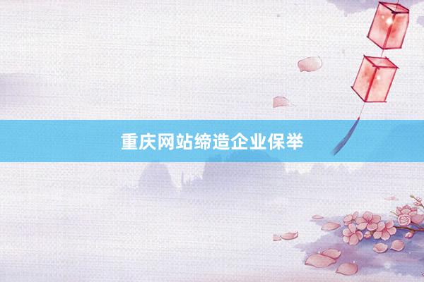 重庆网站缔造企业保举