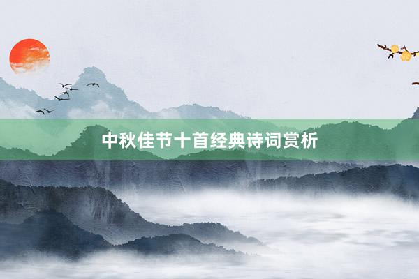 中秋佳节十首经典诗词赏析